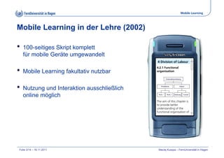 Mobile Learning
Folie 3/14 – 16.11.2011 Maciej Kuszpa – FernUniversität in Hagen
Mobile Learning in der Lehre (2002)
4 Div...