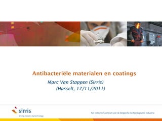 Antibacteriële materialen en coatings
     Marc Van Stappen (Sirris)
        (Hasselt, 17/11/2011)




                        het collectief centrum van de Belgische technologische industrie
 
