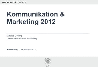 Kommunikation & Marketing 2012 Matthias Geering Leiter Kommunikation & Marketing Mariastein  | 11. November 2011 