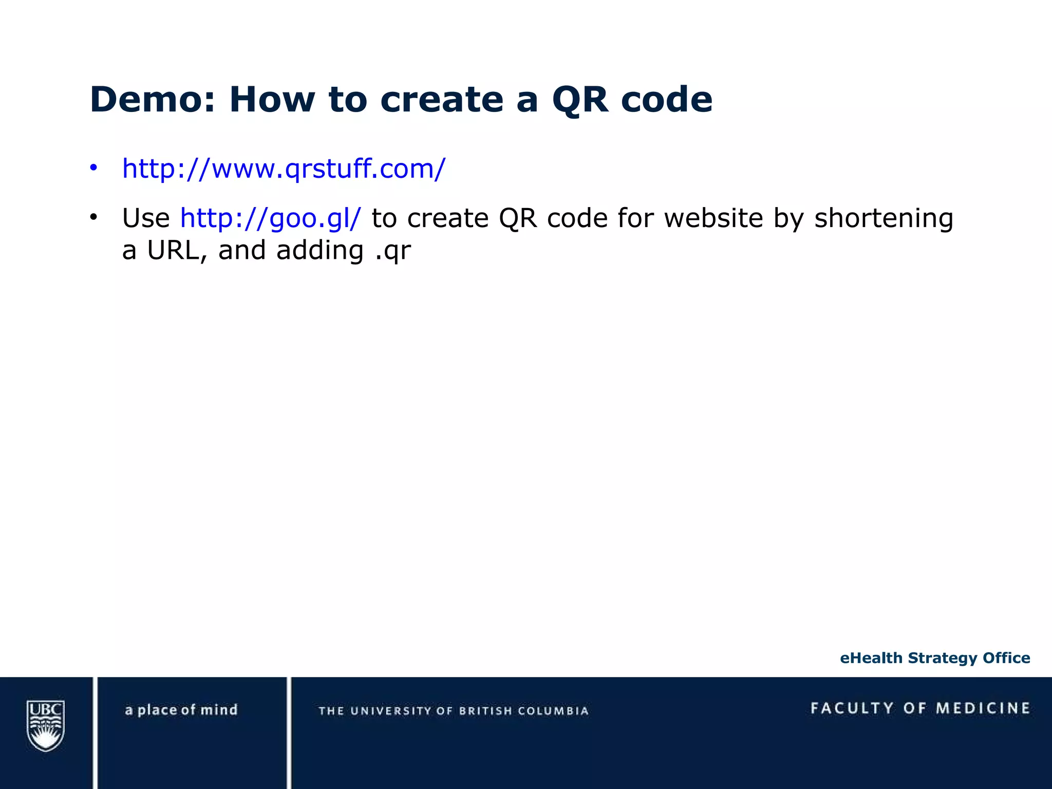 Demo: How to create a QR code http://www.qrstuff.com/   Use  http://goo.gl/  to create QR code for website by shortening a URL, and adding .qr 