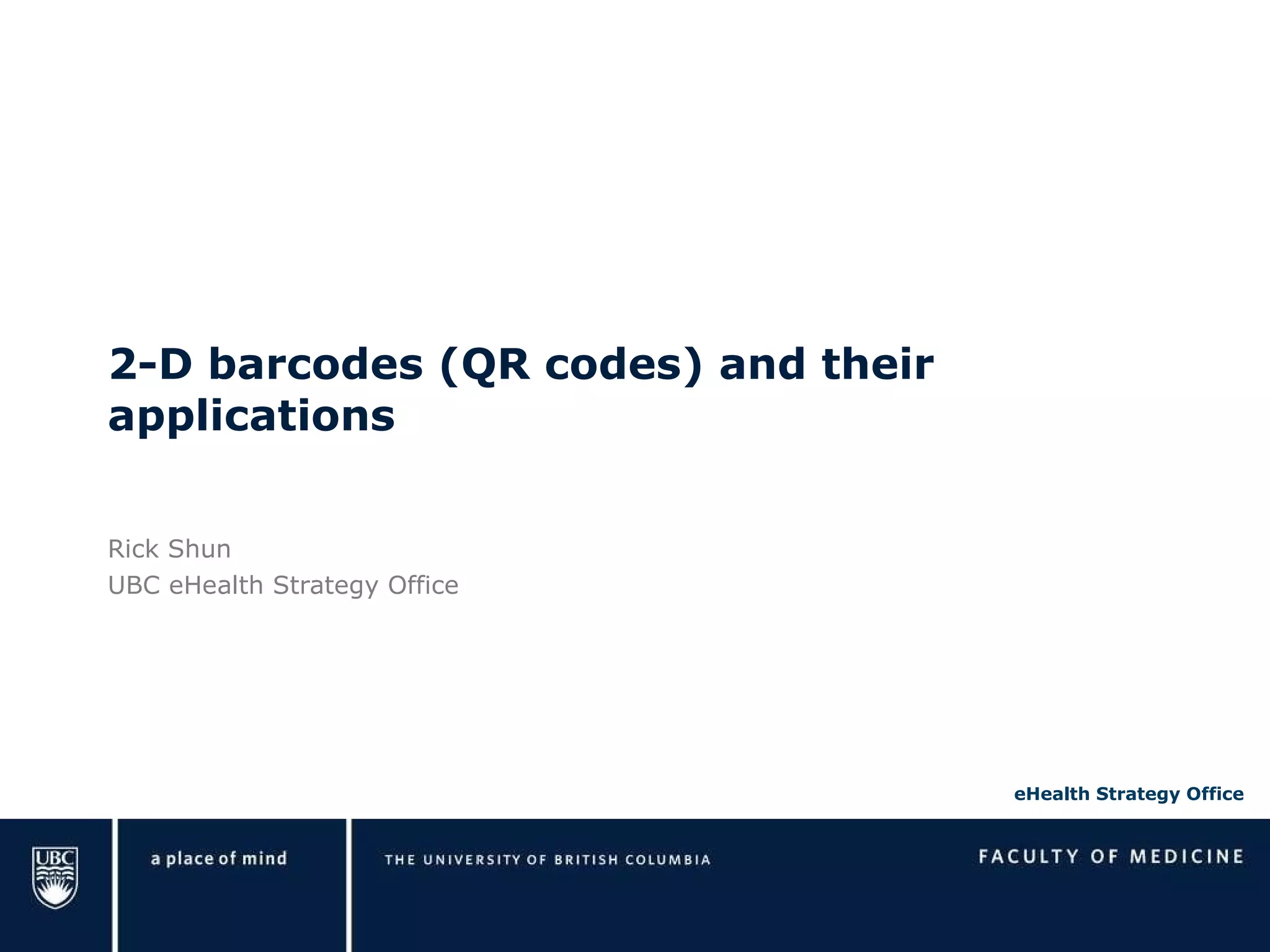 2-D barcodes (QR codes) and their applications Rick Shun UBC eHealth Strategy Office 