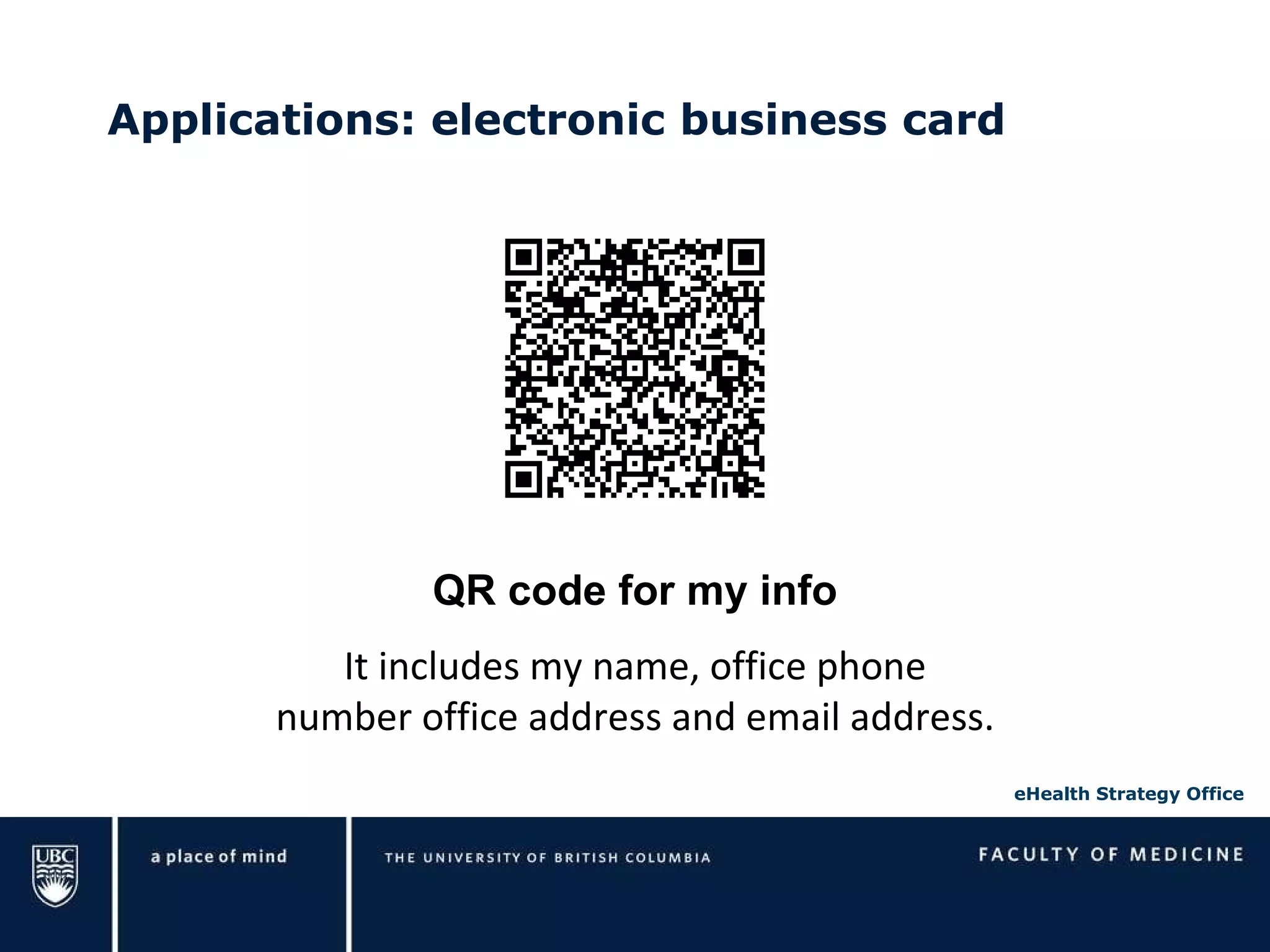 Applications: electronic business card It includes my name, office phone number office address and email address. QR code for my info 