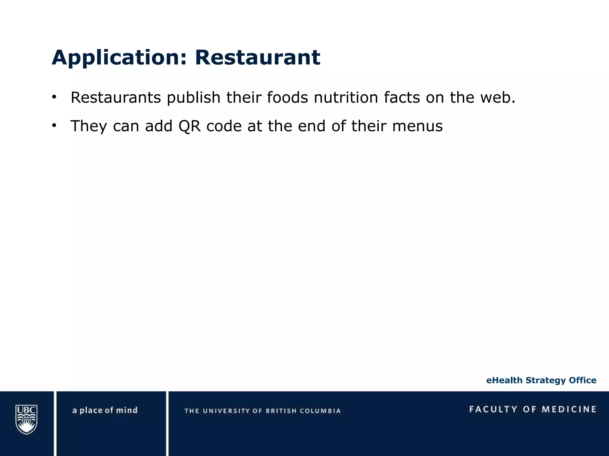 Application: Restaurant Restaurants publish their foods nutrition facts on the web. They can add QR code at the end of their menus 