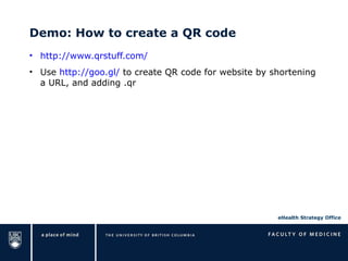 Demo: How to create a QR code http://www.qrstuff.com/   Use  http://goo.gl/  to create QR code for website by shortening a URL, and adding .qr 
