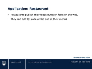 Application: Restaurant Restaurants publish their foods nutrition facts on the web. They can add QR code at the end of their menus 