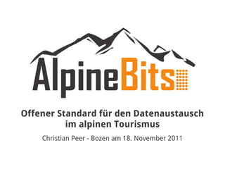 Offener Standard für den Datenaustausch
          im alpinen Tourismus
    Christian Peer - Bozen am 18. November 2011
 