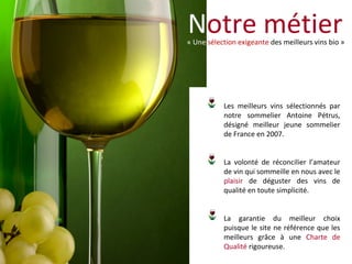 « Une sélection exigeante des meilleurs vins bio »
Notre métier
Les meilleurs vins sélectionnés par
notre sommelier Antoin...