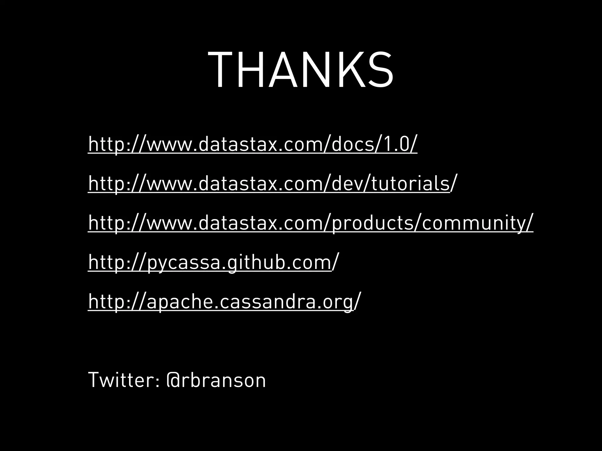 THANKS
http://www.datastax.com/docs/1.0/
http://www.datastax.com/dev/tutorials/
http://www.datastax.com/products/community/
http://pycassa.github.com/
http://apache.cassandra.org/


Twitter: @rbranson
 