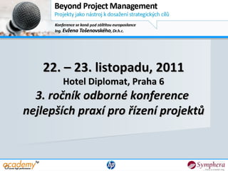 22. – 23. listopadu, 2011 Hotel Diplomat, Praha 6 3. ročník odborné konference  nejlepších praxí pro řízení projektů 