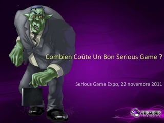 Combien Coûte Un Bon Serious Game ?


        Serious Game Expo, 22 novembre 2011
 