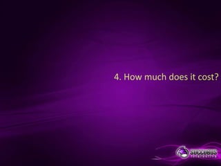 4. How much does it cost?
 
