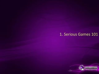 1. Serious Games 101
 
