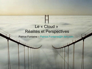 Le « Cloud »  Réalités et Perspectives Patrice Fontaine –  [email_address] 