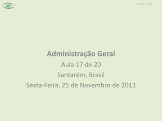 Contábeis – 2011/02




      Administração Geral
             Aula 17 de 20
           Santarém, Brasil
Sexta-Feira, 25 de Novembro de 2011
 