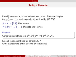 Problem
Today’s Exercise
Identify whether X, Y are independent or not, from n examples
(x1, y1), · · · , (xn, yn) independ...