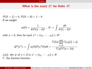 Problem
What is the exact Qn
for ﬁnite A?
P(X = 1) = θ, P(X = 0) = 1 − θ
If we weight
w(θ) =
1
Kθa(1 − θ)a
, K :=
∫
dθ
θa(...