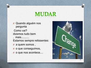 O Quando alguém nos
  pergunta
 Como vai?
dizemos tudo bem
, mais..........
Estamos sempre retissentes:
O a quem somos ,
O o que conseguimos,
O o que nos acontece....

                              5
 