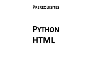 PREREQUISITES



PYTHON
HTML
 