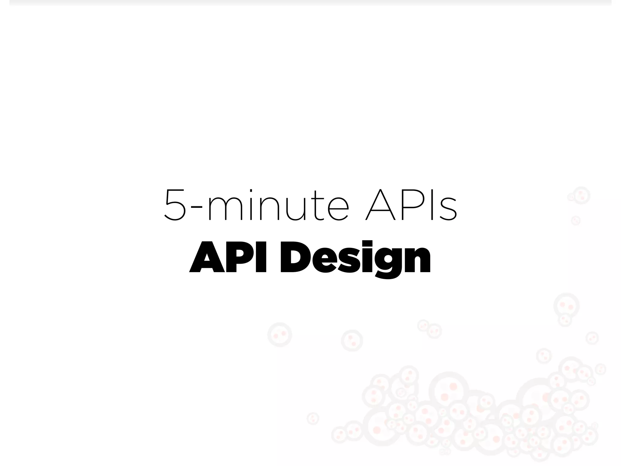5-minute APIs
 API Design
 