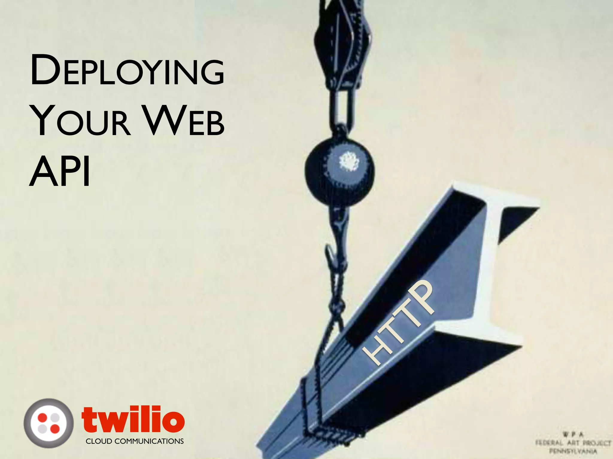DEPLOYING
YOUR WEB
API


                               T P
                         H
                           T

  twilio
  CLOUD COMMUNICATIONS
 
