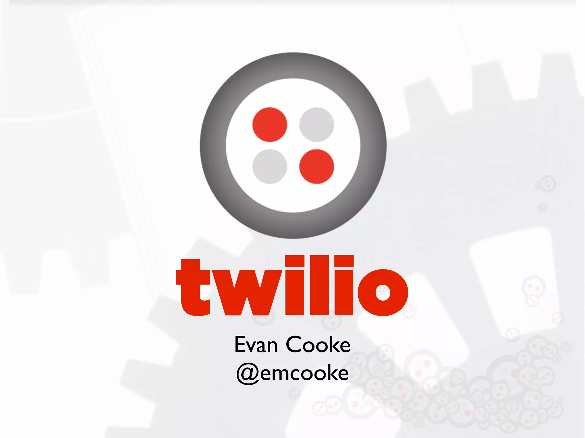 twilio
 Evan Cooke
 @emcooke
 