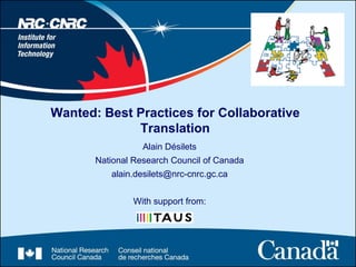 Wanted: Best Practices for Collaborative
             Translation
                  Alain Désilets
       National Research Council of Canada
          alain.desilets@nrc-cnrc.gc.ca


               With support from:
 
