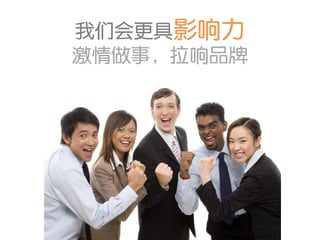 我们会更具影响力
激情做事，拉响品牌
 