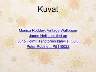 KuvatMonica Roddey: VintageWallpaperJanne Hellsten: tiedupJuho Holmi: Tähtitornin kahvila, OuluPeter Robinett: P5110022