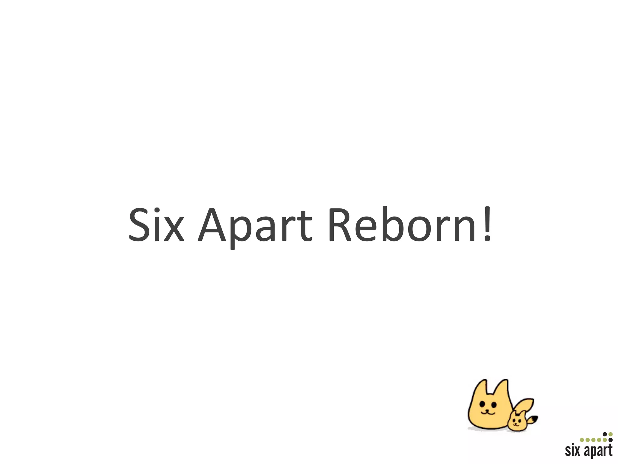 Six	
  Apart	
  Reborn!	



                            Page	
  10	
  
 