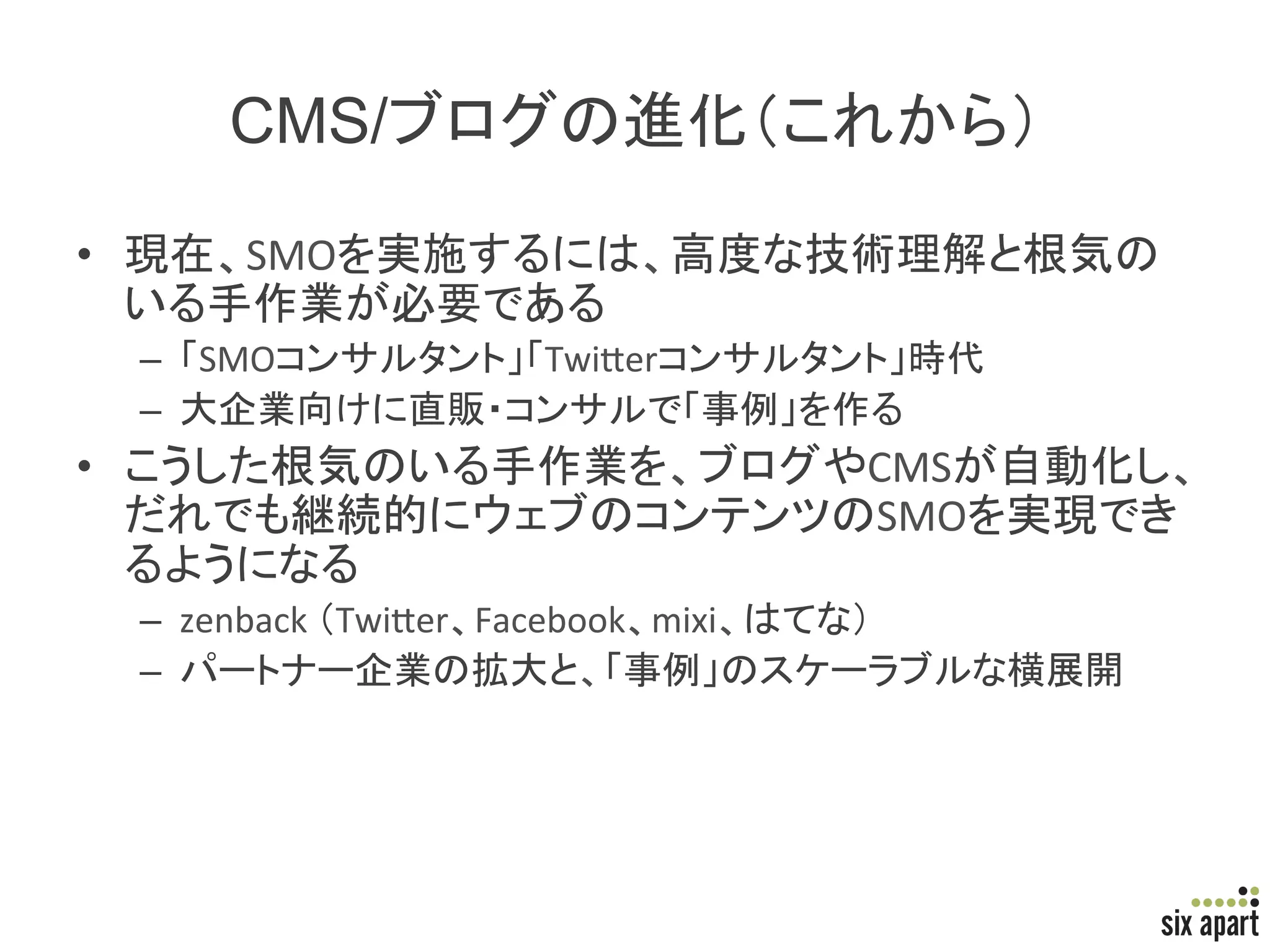 CMS/                                                  	
•          SMO
                                 	
  
     –  SMO                  Twi/er                      	
  
     –                                            	
  
•                                          CMS
                                           SMO
                  	
  
     –  zenback	
   Twi/er Facebook mixi   	
  
     –                                                               	
  




                                                                            Page	
  18	
  
 