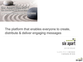 The platform that enables everyone to create,
distribute & deliver engaging messages



                                        2011 1   24




                                                      Page	
  1	
  
 