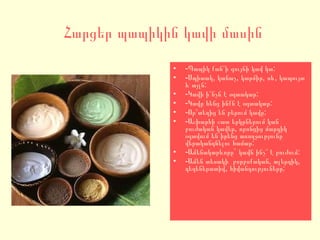 Հարցեր պապիկին կավի մասին -Պապիկ քան՞ի գույնի կավ կա: -Սպիտակ, կանաչ, կարմիր, սև, կապույտ և այլն: -Կավի ի՞նչն է օգտակար: -Կավը հենց ինքն է օգտակար: -Որ՞տեղից են բերում կավը: -Աշխարհի շատ երկրներում կան բուժական կավեր, որոնցից մարդիկ օգտվում են իրենց առողջությունը վերականգնելու համար: -Ամենակարևորը` կավն ինչ՞ է բուժում: -Ամեն տեսակի  բորբոքական, ալերգիկ, դեգեներատիվ, հիվանդություները: 