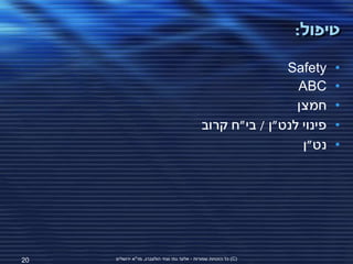 ‫טיפול:‬

                                                             ‫‪Safety‬‬     ‫•‬
                                                               ‫‪ABC‬‬      ‫•‬
                                                               ‫חמצן‬     ‫•‬
                                              ‫פינוי לנט"ן / בי"ח קרוב‬   ‫•‬
                                                                ‫נט"ן‬    ‫•‬




‫02‬   ‫(‪ )C‬כל הזכויות שמורות - אלעד גתי וצחי הולצברג, מד"א ירושלים‬
 
