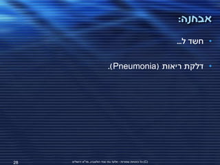 ‫אבחנה:‬
                                                                   ‫• חשד ל...‬

                                ‫• דלקת ריאות (‪.)Pneumonia‬‬




‫82‬   ‫(‪ )C‬כל הזכויות שמורות - אלעד גתי וצחי הולצברג, מד"א ירושלים‬
 