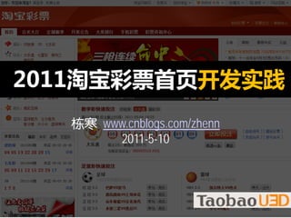 2011淘宝彩票首页开发实践
 栋寒栋寒   www.cnblogs.com/zhenn
          2011-5-10
 