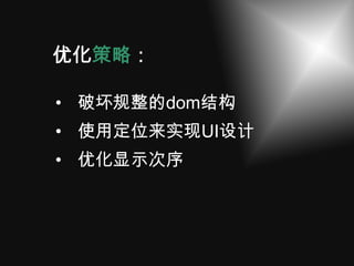 优化策略：

• 破坏规整的dom结构
• 使用定位来实现UI设计
• 优化显示次序
 
