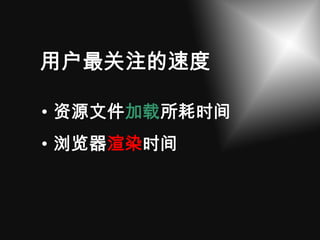 用户最关注的速度

• 资源文件加载所耗时间
• 浏览器渲染时间
 