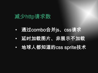 减少http请求数

• 通过combo合并js、css请求
• 延时加载图片、非展示不加载
• 地球人都知道的css sprite技术
 