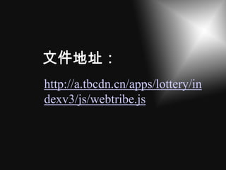 文件地址：
http://a.tbcdn.cn/apps/lottery/in
dexv3/js/webtribe.js
 
