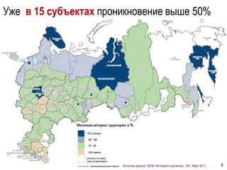 Уже в 15 субъектах проникновение выше 50%




                       Источник данных: ФОМ. Интернет в регионах. 18+, Март 2011.   6
 