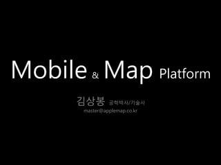Mobile Map Platform
         &


      김상봉      공학박사/기술사
      master@applemap.co.kr
 