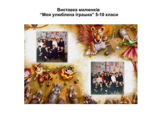 Виставка малюнків  “Моя улюблена іграшка” 5-10 класи 
