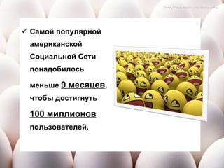 Самой популярной американской Социальной Сети понадобилось  меньше  9 месяцев , чтобы достигнуть  100 миллионов  пользователей. 