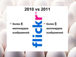 2010  vs 2011 более  4  миллиардов изображений более  5  миллиардов изображений 