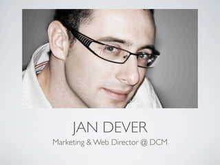 JAN DEVER
Marketing & Web Director @ DCM
 