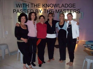 WITH THE KNOWLADGE  PASSED BY THE MASTERS 