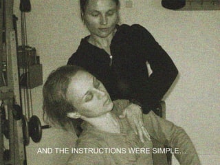 AND THE INSTRUCTIONS WERE SIMPLE… 