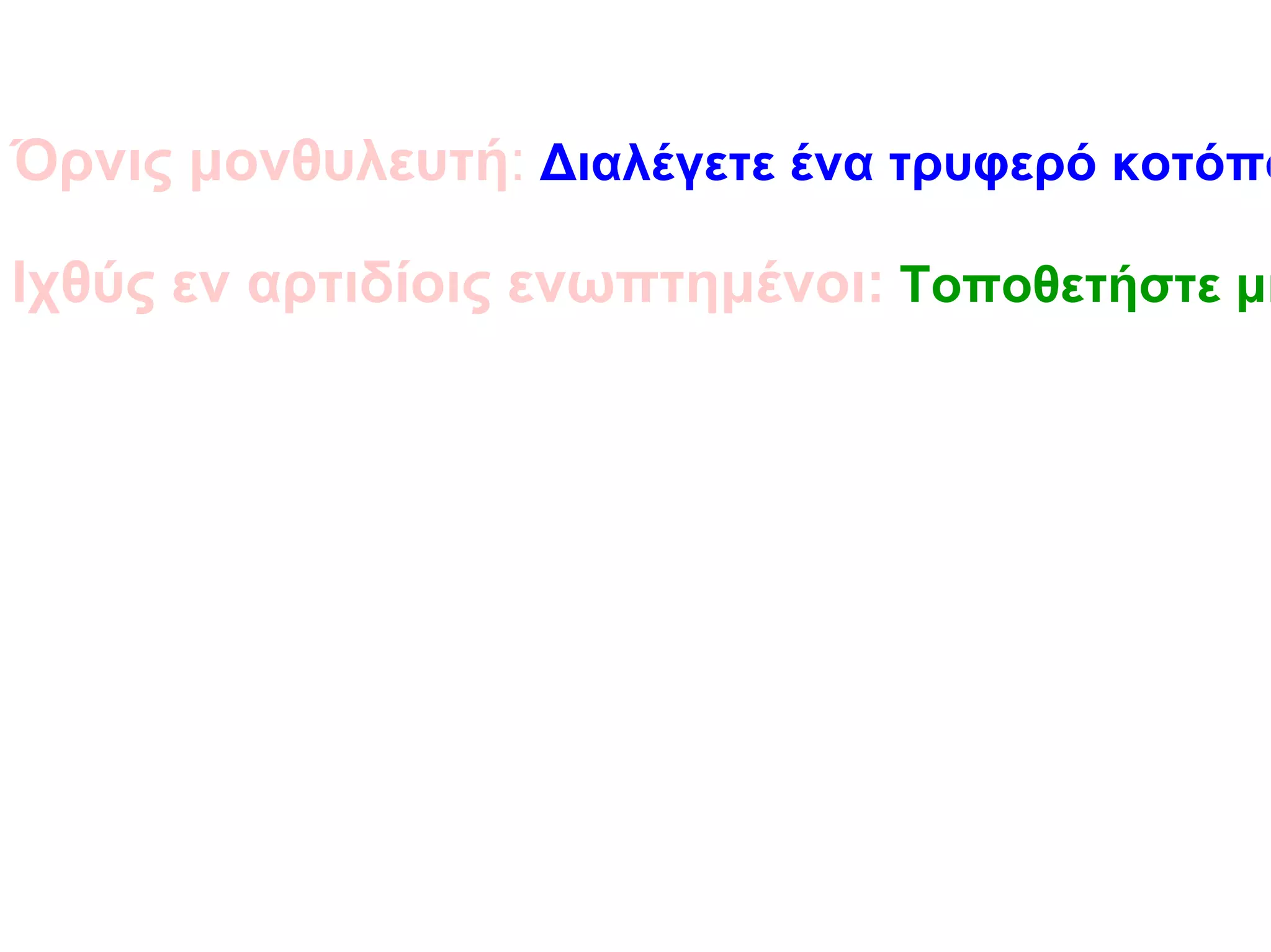 Όρνις μονθυλευτή : Διαλέγετε ένα τρυφερό κοτόπουλο. Το αφήνετε σε μαρινάτα από κρασί ή ξύδι με καρυκεύματα για λίγες ώρες και μετά το παραγεμίζετε με καρυκεύματα, ψίχα ψωμιού και αμύγδαλα. Το αφήνετε να σιγοβράσει σε κρασί. Ιχθύς εν αρτιδίοις ενωπτημένοι: Τοποθετήστε μικρά ψαράκια μεταξύ δύο φύλλων ζύμης σε ταψί και ψήστε την πίτα. 