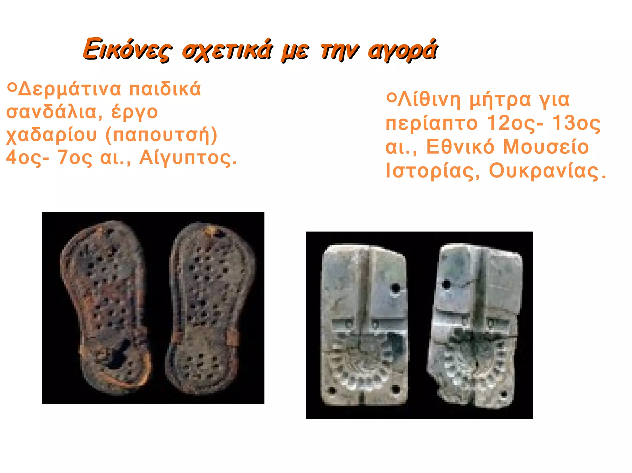 Εικόνες σχετικά με την αγορά Δερμάτινα παιδικά σανδάλια, έργο χαδαρίου (παπουτσή) 4ος- 7ος αι., Αίγυπτος. Λίθινη μήτρα για περίαπτο 12ος- 13ος αι., Εθνικό Μουσείο Ιστορίας, Ουκρανίας .  