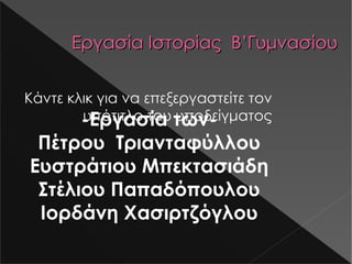 Εργασία Ιστορίας  B’ Γυμνασίου -Εργασία των- Πέτρου  Τριανταφύλλου Ευστράτιου Μπεκτασιάδη Στέλιου Παπαδόπουλου Ιορδάνη Χασιρτζόγλου 